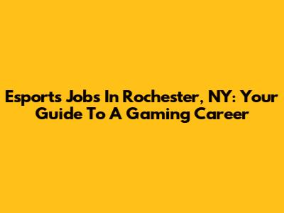 Esports Jobs In Rochester, NY: Your Guide To A Gaming Career
