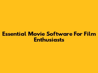 Essential Movie Software For Film Enthusiasts
