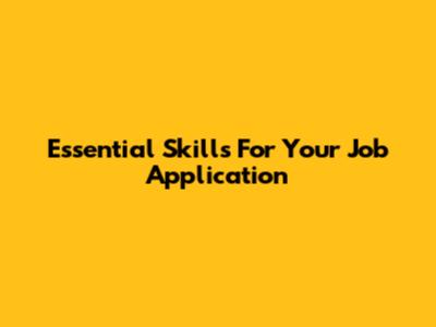 Essential Skills For Your Job Application