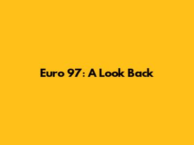 Euro 97: A Look Back