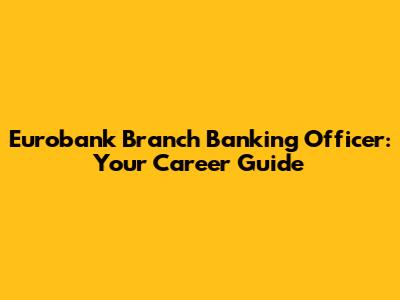 Eurobank Branch Banking Officer: Your Career Guide