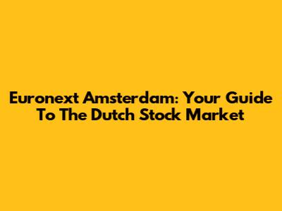 Euronext Amsterdam: Your Guide To The Dutch Stock Market