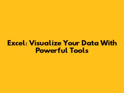 Excel: Visualize Your Data With Powerful Tools