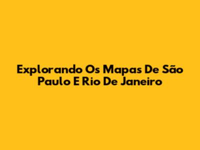 Explorando Os Mapas De São Paulo E Rio De Janeiro