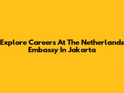 Explore Careers At The Netherlands Embassy In Jakarta
