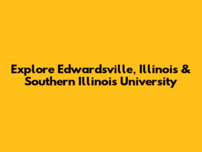 Explore Edwardsville, Illinois & Southern Illinois University