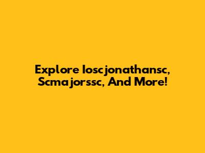 Explore Ioscjonathansc, Scmajorssc, And More!