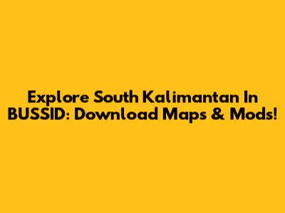 Explore South Kalimantan In BUSSID: Download Maps & Mods!