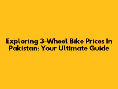 Exploring 3-Wheel Bike Prices In Pakistan: Your Ultimate Guide