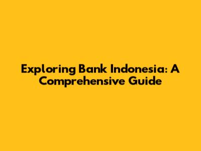 Exploring Bank Indonesia: A Comprehensive Guide