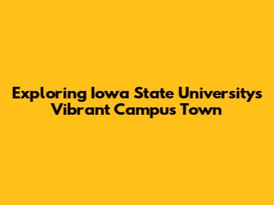 Exploring Iowa State University's Vibrant Campus Town