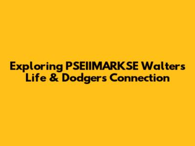 Exploring PSEIIMARKSE Walters' Life & Dodgers Connection