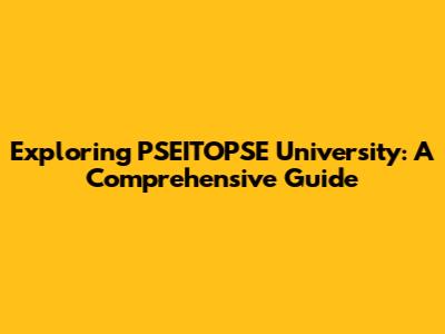 Exploring PSEITOPSE University: A Comprehensive Guide