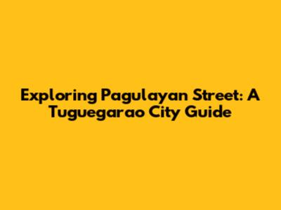 Exploring Pagulayan Street: A Tuguegarao City Guide