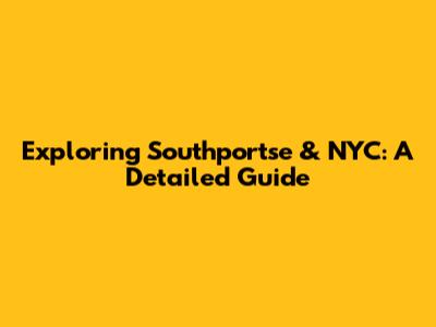 Exploring Southportse & NYC: A Detailed Guide