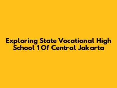 Exploring State Vocational High School 1 Of Central Jakarta