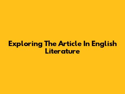 Exploring The Article In English Literature