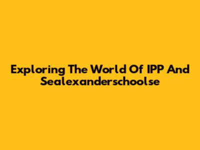Exploring The World Of IPP And Sealexanderschoolse