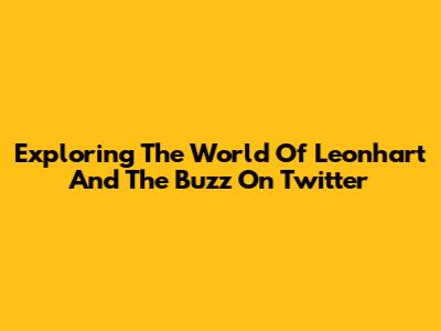 Exploring The World Of Leonhart And The Buzz On Twitter