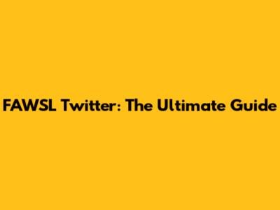 FAWSL Twitter: The Ultimate Guide