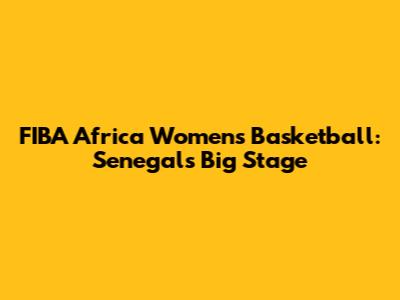FIBA Africa Women's Basketball: Senegal's Big Stage