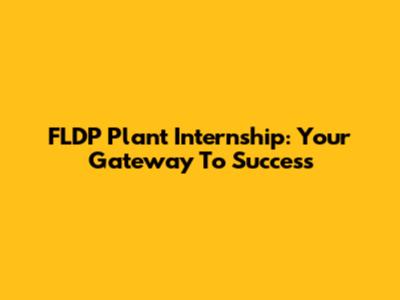 FLDP Plant Internship: Your Gateway To Success
