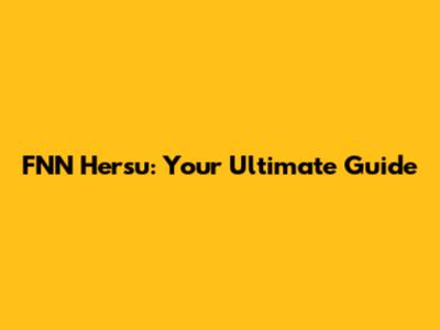 FNN Hersu: Your Ultimate Guide