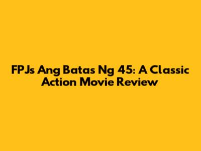 FPJ's 'Ang Batas Ng 45': A Classic Action Movie Review