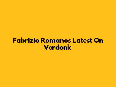 Fabrizio Romano's Latest On Verdonk