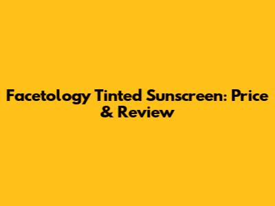 Facetology Tinted Sunscreen: Price & Review