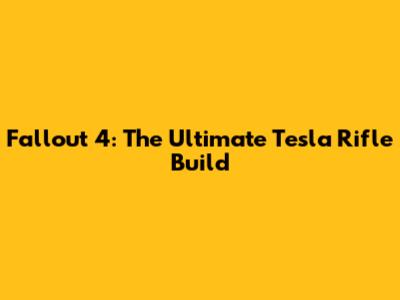 Fallout 4: The Ultimate Tesla Rifle Build