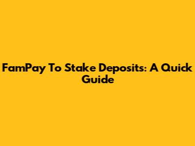 FamPay To Stake Deposits: A Quick Guide