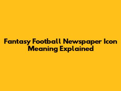 Fantasy Football Newspaper Icon Meaning Explained
