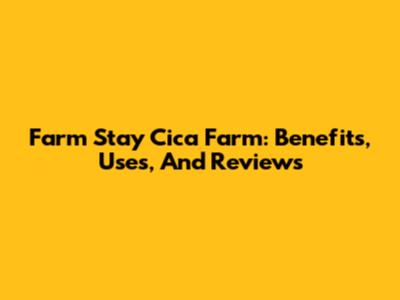 Farm Stay Cica Farm: Benefits, Uses, And Reviews