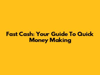 Fast Cash: Your Guide To Quick Money Making