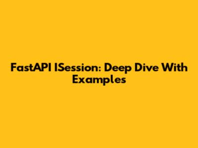 FastAPI ISession: Deep Dive With Examples