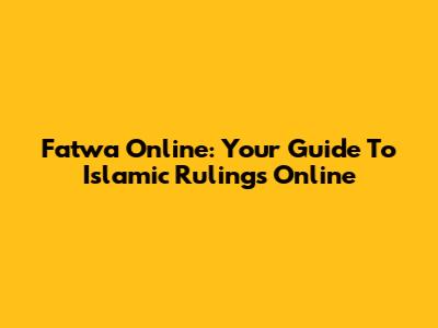 Fatwa Online: Your Guide To Islamic Rulings Online
