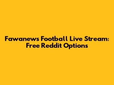 Fawanews Football Live Stream: Free Reddit Options