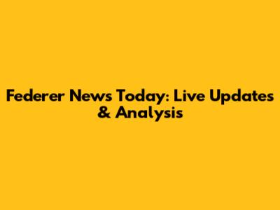 Federer News Today: Live Updates & Analysis