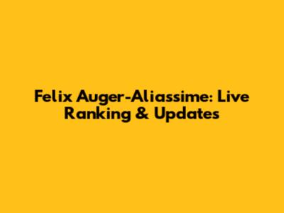 Felix Auger-Aliassime: Live Ranking & Updates