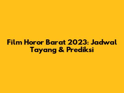Film Horor Barat 2023: Jadwal Tayang & Prediksi