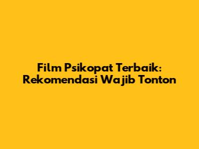 Film Psikopat Terbaik: Rekomendasi Wajib Tonton