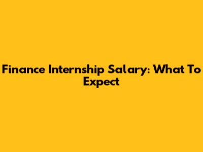 Finance Internship Salary: What To Expect