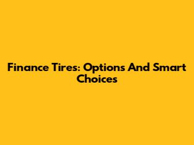 Finance Tires: Options And Smart Choices