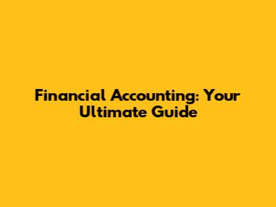 Financial Accounting: Your Ultimate Guide