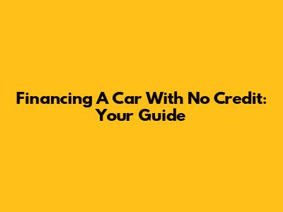 Financing A Car With No Credit: Your Guide