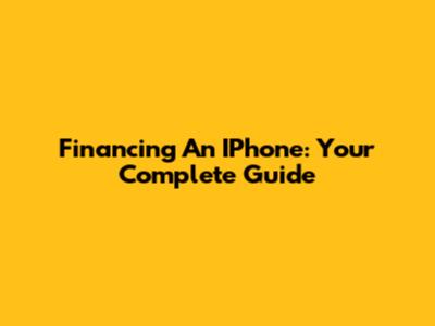 Financing An IPhone: Your Complete Guide