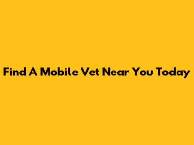 Find A Mobile Vet Near You Today