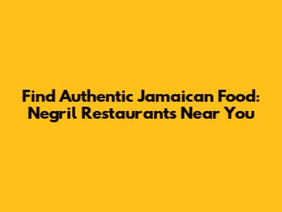 Find Authentic Jamaican Food: Negril Restaurants Near You