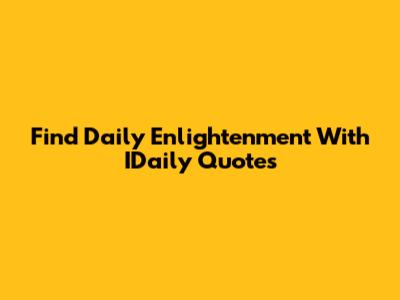 Find Daily Enlightenment With IDaily Quotes